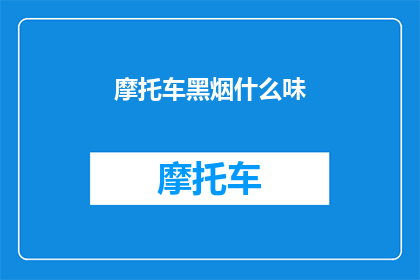 摩托车黑烟什么味(摩托车黑烟的味道是什么？)