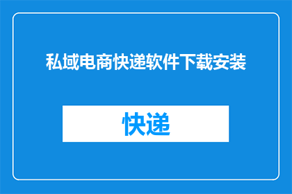 私域电商快递软件下载安装(您是否在寻找一种高效便捷的私域电商快递软件？能否推荐一款适合您的下载和安装选项？)