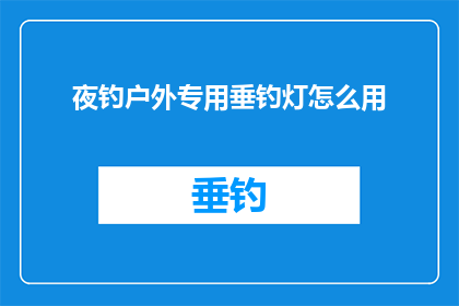 夜钓户外专用垂钓灯怎么用(如何正确使用夜钓户外专用垂钓灯？)