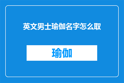英文男士瑜伽名字怎么取(HowtoChooseaSuitableYogaNameforanEnglishMale)