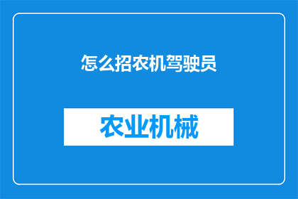 怎么招农机驾驶员(如何招募合适的农机驾驶员？)