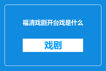 福清戏剧开台戏是什么(福清戏剧开台戏是什么？)