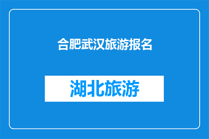 合肥武汉旅游报名(合肥与武汉：您是否已经准备好探索这两个城市的魅力？)