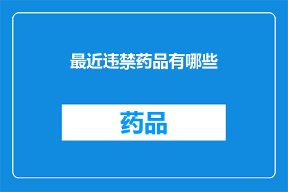 最近违禁药品有哪些(近期，哪些违禁药品成为公众关注的焦点？)