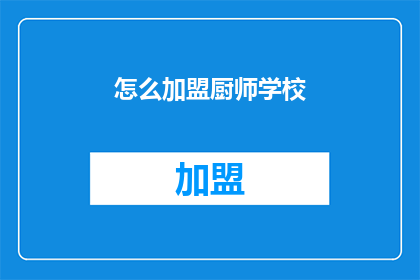 怎么加盟厨师学校(如何加盟成为厨师学校的一部分？)