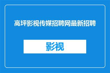 高坪影视传媒招聘网最新招聘(您是否在寻找一个充满机遇与挑战的工作环境？高坪影视传媒招聘网最新招聘信息，是否让您心动不已？)