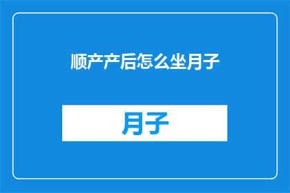 顺产产后怎么坐月子(如何正确进行产后坐月子？)
