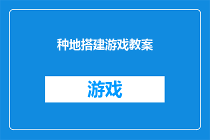 种地搭建游戏教案(如何设计一款结合种植元素的教育游戏？)