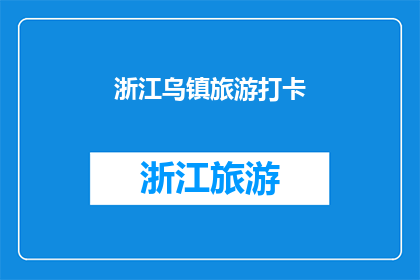 浙江乌镇旅游打卡(浙江乌镇旅游打卡：你去过吗？)