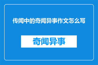 传闻中的奇闻异事作文怎么写(如何撰写一篇引人入胜的传闻中奇闻异事作文？)