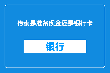 传柬是准备现金还是银行卡(您是打算用现金还是银行卡来传递邀请函？)