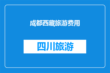 成都西藏旅游费用(成都西藏旅游的费用是多少？)