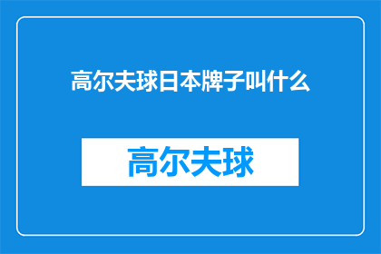高尔夫球日本牌子叫什么(日本高尔夫球品牌名称探询：你了解的是哪个品牌的高尔夫球吗？)
