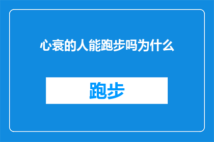 心衰的人能跑步吗为什么(心衰患者能否参与跑步锻炼？探究其背后的科学原理与健康影响)