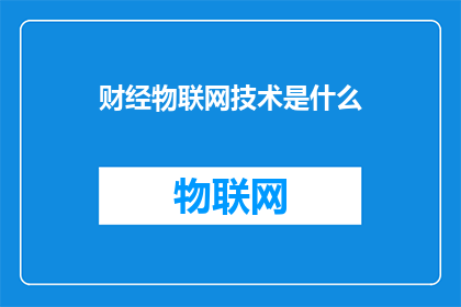 财经物联网技术是什么(财经物联网技术：是什么？)