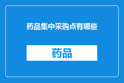 药品集中采购点有哪些(疑问句类型的长标题：
哪些是药品集中采购点？)