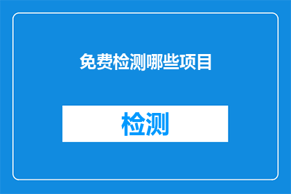 免费检测哪些项目(您是否好奇哪些免费检测项目可以为您的健康保驾护航？)