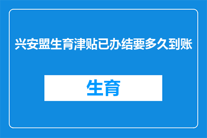 兴安盟生育津贴已办结要多久到账(兴安盟生育津贴办理完毕需时多久能到账？)