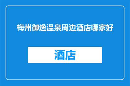 梅州御逸温泉周边酒店哪家好(梅州御逸温泉周边酒店哪家最值得推荐？)