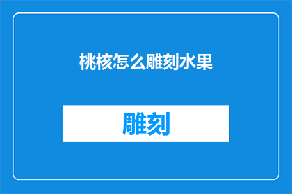 桃核怎么雕刻水果(桃核如何雕刻出栩栩如生的水果艺术品？)