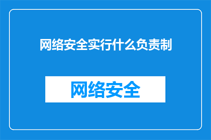 网络安全实行什么负责制(网络安全责任制：谁来负责保障网络空间的安全？)