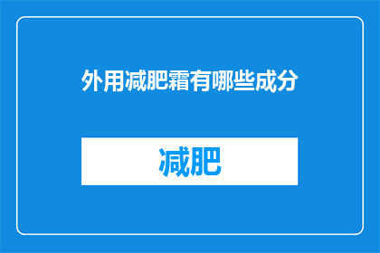 外用减肥霜有哪些成分(外用减肥霜的成分有哪些？)