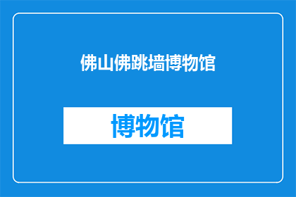 佛山佛跳墙博物馆(佛山佛跳墙博物馆：一个探索传统美食与文化融合的神秘之地吗？)
