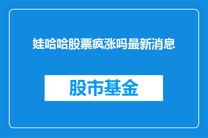 娃哈哈股票疯涨吗最新消息(娃哈哈股票是否疯涨？最新动态揭示真相)