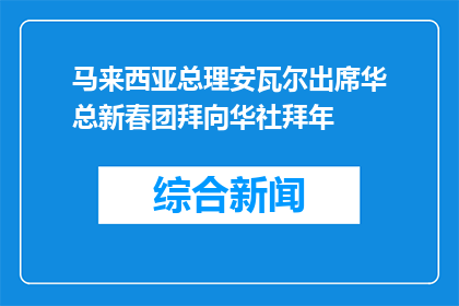 马来西亚总理安瓦尔出席华总新春团拜向华社拜年