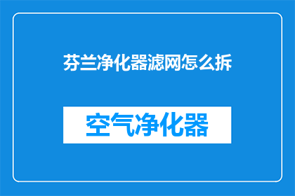 芬兰净化器滤网怎么拆(如何拆解芬兰净化器滤网？)