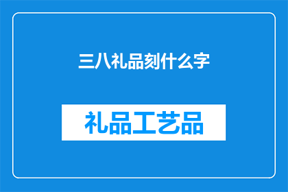 三八礼品刻什么字(三八节礼品刻字：选择什么内容最为合适？)