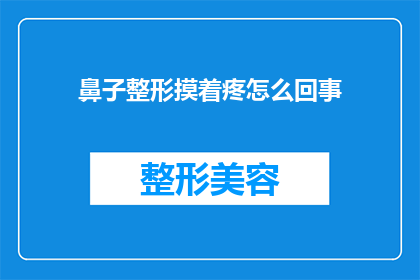 鼻子整形摸着疼怎么回事(鼻子整形后为何触摸时感到疼痛？)
