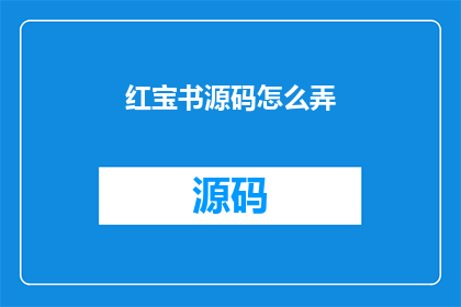 红宝书源码怎么弄(如何获取红宝书的源代码？)