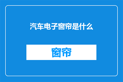 汽车电子窗帘是什么(汽车电子窗帘：是什么？)