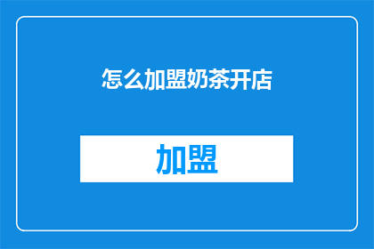 怎么加盟奶茶开店(如何加盟奶茶店以开启您的创业之旅？)