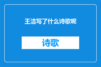 王洁写了什么诗歌呢(王洁究竟创作了哪些令人瞩目的诗歌作品？)