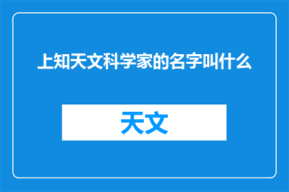 上知天文科学家的名字叫什么(探索宇宙奥秘：科学家的名字究竟叫什么？)