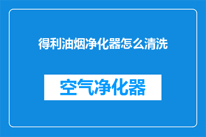 得利油烟净化器怎么清洗(如何清洗得利油烟净化器以保持其高效性能？)