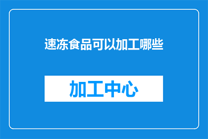 速冻食品可以加工哪些(速冻食品的多样化加工可能性：你能想到哪些创意菜品？)