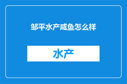 邹平水产咸鱼怎么样(邹平水产咸鱼品质如何？)