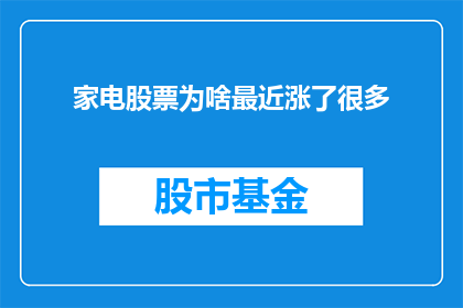 家电股票为啥最近涨了很多(家电股票为何近期涨幅显著？投资者应如何解读这一现象？)