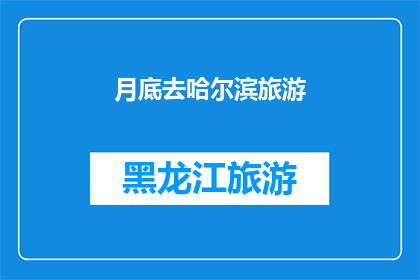 月底去哈尔滨旅游(月底计划去哈尔滨旅游吗？)