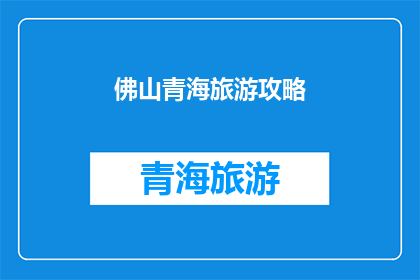 佛山青海旅游攻略(探索佛山与青海：旅游攻略的深度解析)