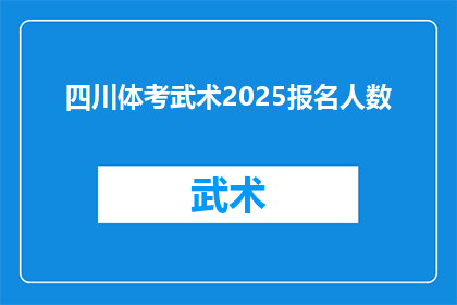 四川体考武术2025报名人数(四川体考武术2025报名人数是多少？)