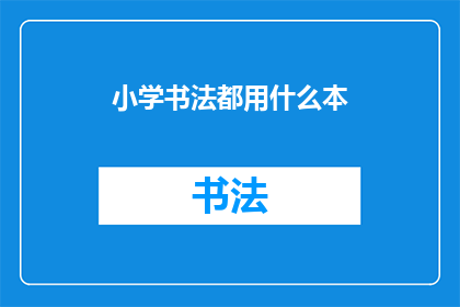 小学书法都用什么本(小学书法教学通常使用哪些本子？)