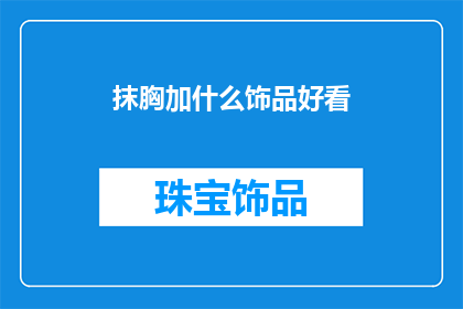 抹胸加什么饰品好看(如何搭配抹胸与饰品以提升整体造型的吸引力？)