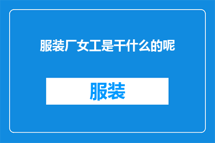 服装厂女工是干什么的呢(服装厂女工究竟从事着哪些工作？)
