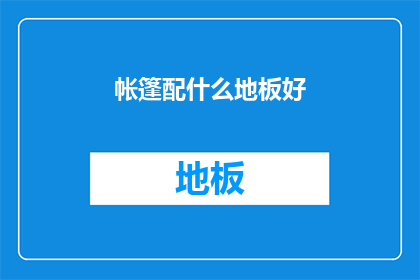 帐篷配什么地板好(帐篷地板选择指南：哪种材质最适合您的户外营地？)