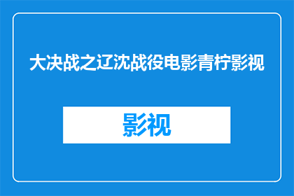 大决战之辽沈战役电影青柠影视(辽沈战役：电影中的大决战是否真实再现了历史？)