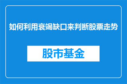 如何利用衰竭缺口来判断股票走势(如何通过衰竭缺口来预测股票的未来走势？)